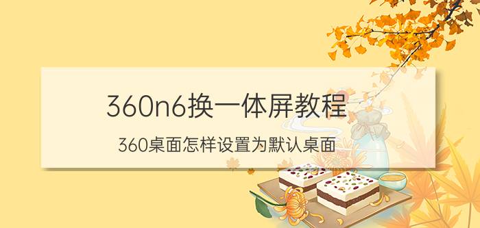 360n6换一体屏教程 360桌面怎样设置为默认桌面？